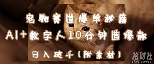 宠物赛道爆单秘籍:AI+数字人10分钟造爆款,日入1k