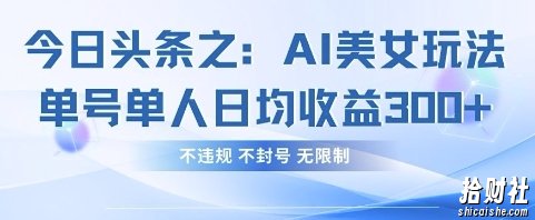 今日头条之AI美女玩法单号单人日均收益3张+,不违规 不封号 无限制