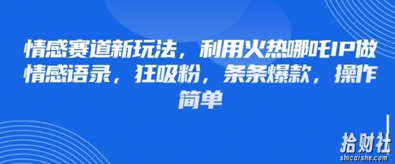 情感赛道新玩法,利用火热哪吒IP做情感语录,狂吸粉,条条爆款,操作简单