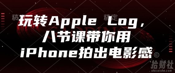 玩转Apple Log,八节课带你用iPhone拍出电影感