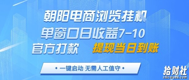 朝阳电商浏览挂G,单窗口日收益7-10,官方打款,单日提现到账,支持手机电脑【揭秘】
