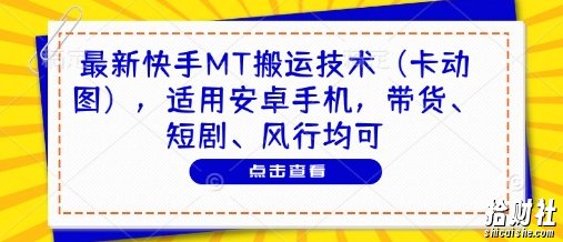 最新快手MT搬运技术（卡动图），适用安卓手机，带货、短剧、风行均可