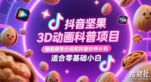 抖音坚果3D动画科普项目，撸视频号分成和抖音伙伴计划，适合零基础小白