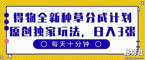 得物全新种草分成计划,原创独家玩法,每天只需十分钟,单日稳定变现多张【揭秘】