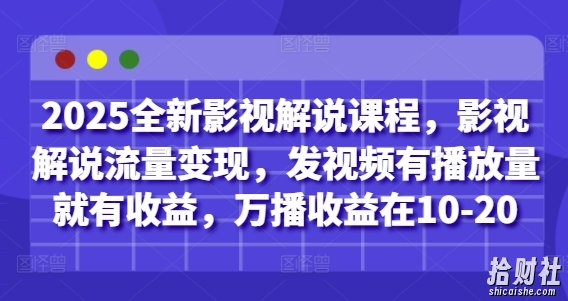 2025全新影视解说课程,影视解说流量变现,发视频有播放量就有收益,万播收益在10-20