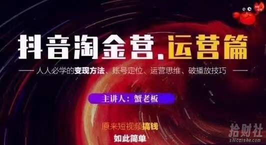 蟹老板抖音淘金营运营篇,短视频搞钱如此简单价值599元