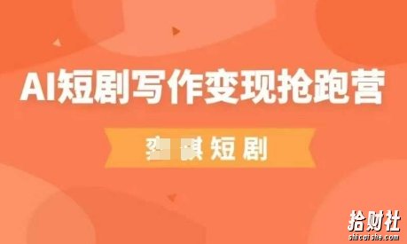 AI短剧写作变现抢跑营，门槛低，0基础，普通人做副业的绝佳机会