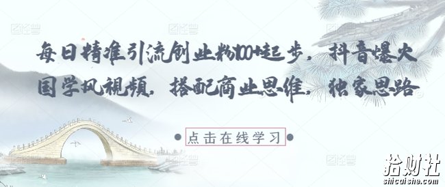 每日精准引流创业粉100+起步,抖音爆火国学风视频,搭配商业思维,独家思路