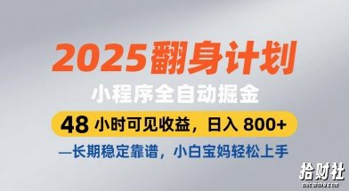 2025翻身计划,小程序全自动掘金,48小时可见收益,日入8张+,长期稳定靠谱,小白宝妈轻松上手【揭秘】
