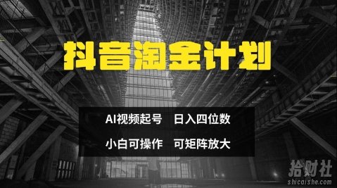 抖音淘金计划，Ai三天起号，零门槛，不违规，小白也能日入三位数