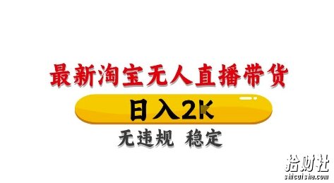 淘宝无人直播带货【最新】，日入2K，独家技术，无违规无封号，长期稳定，操作简单【揭秘】