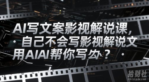 AI写文案影视解说课,自己不会写影视解说文案怎么办?用AI帮你写