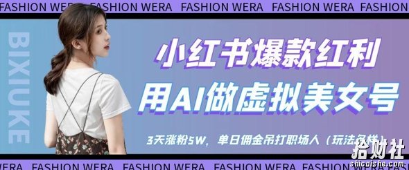 小红书爆款红利:用AI做虚拟美女号,3天涨粉5W,单日佣金吊打职场人