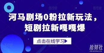 河马剧场0粉拉新玩法，短剧拉新嘎嘎爆