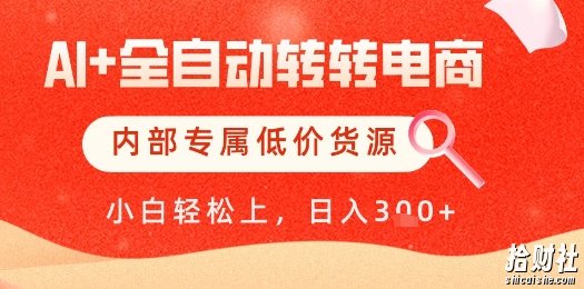 【AI+全自动转转电商】内部专属低价货源，全网首发，单日轻松变现几张【揭秘】