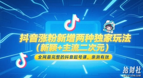 抖音涨粉新增两种独家玩法(新颖+主流二次元),全网最完整的抖音起号课,亲测有效