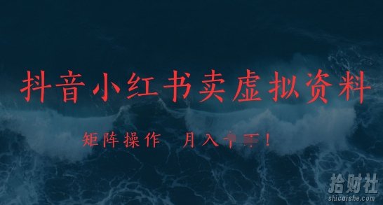 抖音小红书卖虚拟资料，市场需求一直存在，矩阵操作，月入1w+