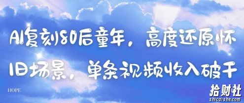 AI复刻80后童年，高度还原怀旧场景，单条视频收入几张