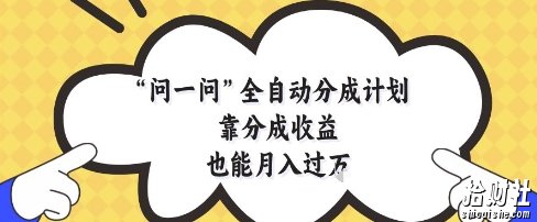 问一问全自动分成计划，靠分成收益也能月入过1W【揭秘】