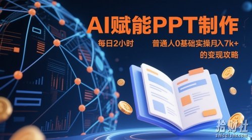 AI赋能PPT制作,每日2小时,普通人0基础实操月入7k+ 的变现攻略