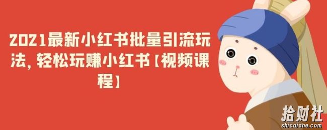 2021最新小红书批量引流玩法,轻松玩赚小红书【视频课程】
