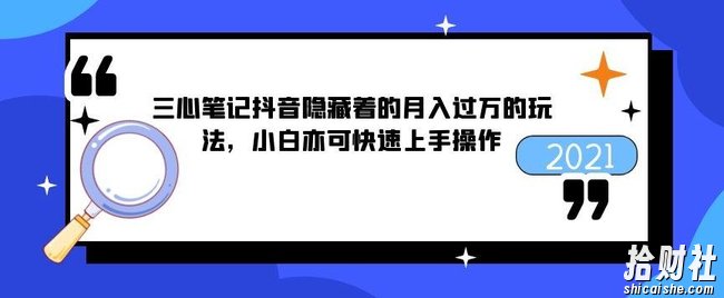 三心笔记抖音隐藏着的月入过万的玩法，小白亦可快速上手操作