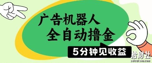 广告机器人全自动撸金，5分钟见收益，无需人工，单机日入5张+【揭秘】