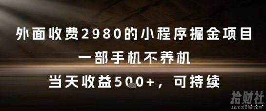 外面收费2980的小程序掘金项目,一部手机不养机,当天收益5张+,可持续【揭秘】