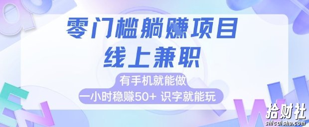 零门槛躺挣项目，线上兼zhi，有手机就能做 一小时稳挣50+，识字就能玩【揭秘】