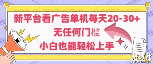 新平台看广告单机每天20-30,无任何门槛,安卓手机即可,小白也能轻松上手