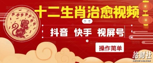 疯狂火爆!抖音,小红书,视频号十二生肖治愈的视频,轻松制作+快速拿到结果