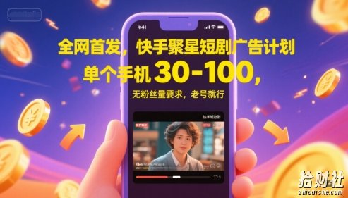 全网首发，快手聚星短剧广告计划，单个手机30-100，无粉丝量要求，老号就行