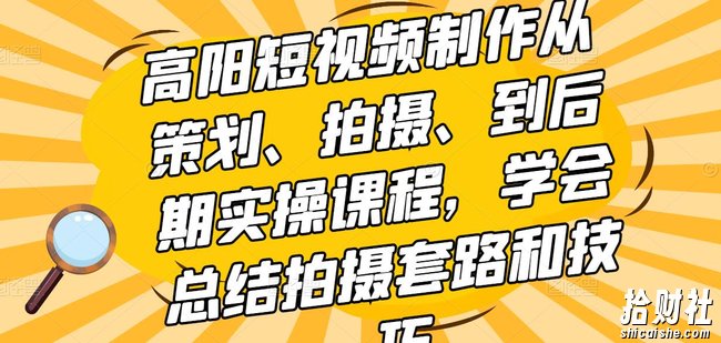 高阳短视频制作从策划、拍摄、到后期实操课程，学会总结拍摄套路和技巧