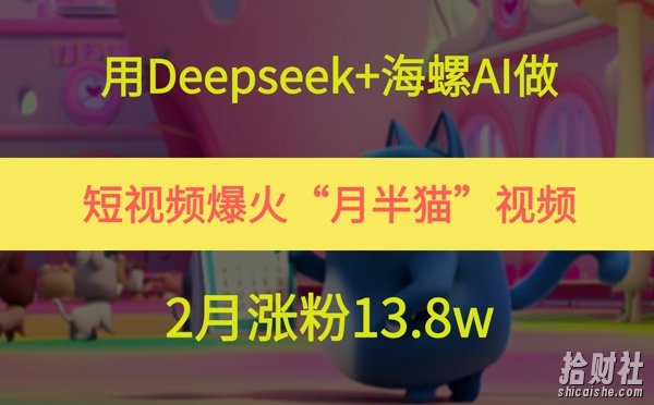 用Deepseek+海螺AI做短视频爆火“月半猫”视频，2月涨粉13.8w