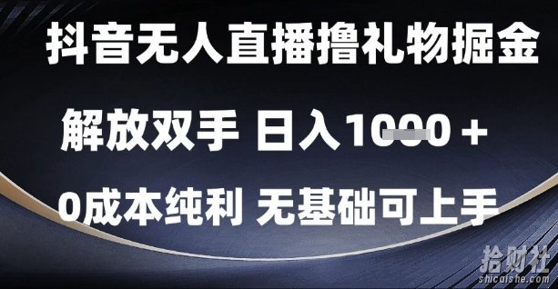 抖音无人直播撸礼物掘金,解放双手,日入1k,0成本纯利,无基础可上手【揭秘】