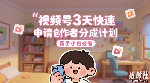 视频号3天快速申请创作者分成计划，新手小白必看