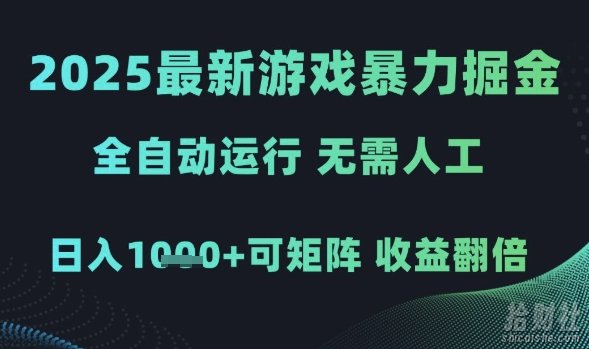2025最新游戏暴力掘金，全自动运行，无需人工，日入1k+可矩阵收益翻倍【揭秘】