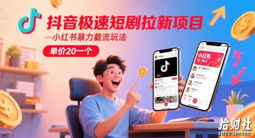 抖音极速短剧拉新项目，小红书暴力截流玩法，单价20一个