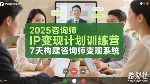 2025咨询师IP变现计划训练营,7天构建咨询师变现系统