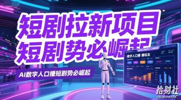 短剧拉新项目之数字人口播玩法，AI数字人口播短剧势必崛起
