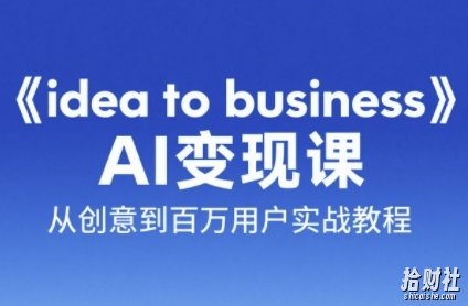 《idea to business》AI变成变现课，从创意到百万用户实战教程