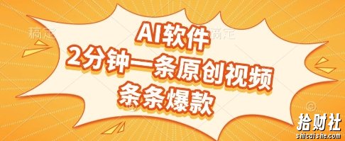 AI软件，2分钟一条原创视频，条条爆款，挣创作者分成和流量收益【揭秘】