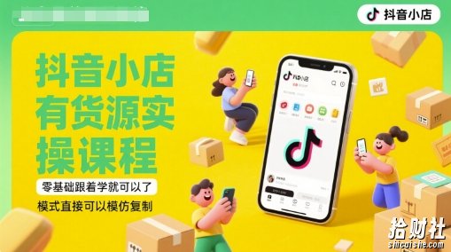 抖音小店有货源实操课程,零基础跟着学就可以了,模式直接可以模仿复制(更新6月)