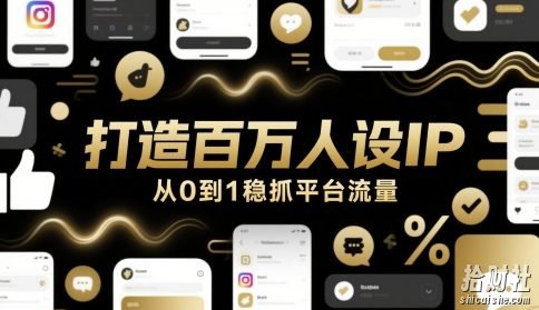 打造百万人设IP，从0到1稳抓平台流量