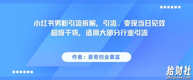 小红书男粉引流拆解，引流、变现当日见效超级干货，适用大部分行业引流