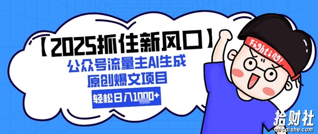 【2025抓住新风口】公众号流量主AI生成原创爆文项目,新手小白轻松日入1k+