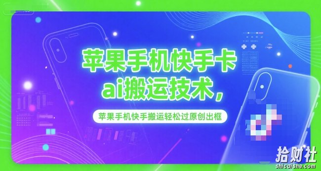 苹果手机快手卡ai搬运技术，苹果手机快手搬运轻松过原创出框