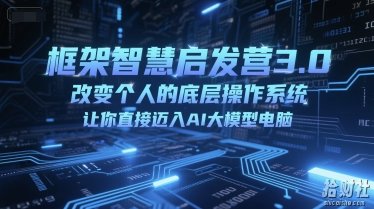 框架智慧启发营3.0,改变个人的底层操作系统,让你直接迈入AI大模型电脑