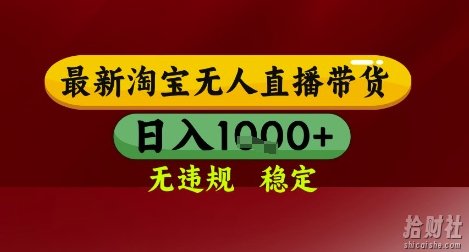 【最新】淘宝无人直播带货,独家技术,无违规无封号,操作简单,长期稳定,日入几张【揭秘】