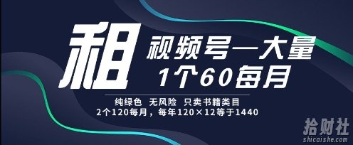 租视频号，一个60每月，2个120.纯绿色、无风险，常年租【揭秘】